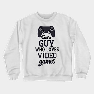 JUST A GUY WHO LOVES VIDEO GAMES Crewneck Sweatshirt